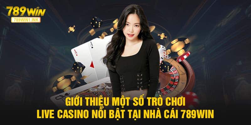 Giới thiệu một số trò chơi live casino nổi bật tại nhà cái 789WIN