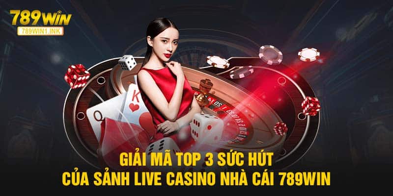  Giải mã top 3 sức hút của sảnh Live Casino nhà cái 789WIN