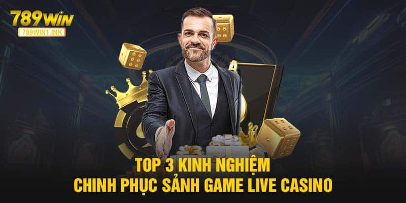 Top 3 kinh nghiệm chinh phục sảnh game Live Casino