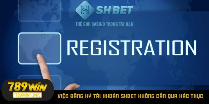 Việc đăng ký tài khoản SHBET không cần qua xác thực